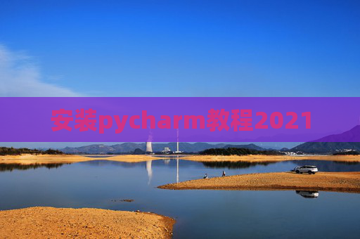 安装pycharm教程2021 安装pycharm教程2021